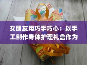 女朋友用巧手巧心：以手工制作身体护理礼盒作为我生日惊喜的礼物 v4.7.0下载