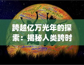 跨越亿万光年的探索：揭秘人类跨时空远征的科技奇迹与未知挑战