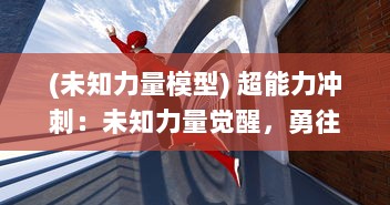 (未知力量模型) 超能力冲刺：未知力量觉醒，勇往直前的终极逐梦之旅