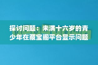 探讨问题：未满十六岁的青少年在藏宝阁平台显示问题的现象及其背后的社会影响 v1.1.0下载