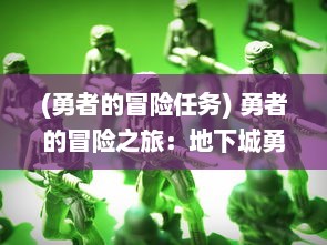 (勇者的冒险任务) 勇者的冒险之旅：地下城勇士挑战未知黑暗世界的刺激与危险