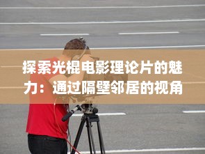 探索光棍电影理论片的魅力：通过隔壁邻居的视角深入解析电影中的单身文化现象 v2.2.5下载