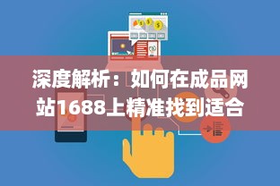 深度解析：如何在成品网站1688上精准找到适合自己的产品和优质供应商