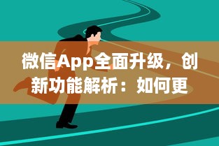 微信App全面升级，创新功能解析：如何更高效地利用微信开展商务 详细探讨新玩法 v8.2.0下载