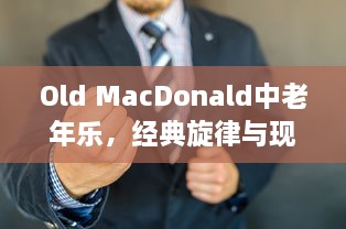 Old MacDonald中老年乐，经典旋律与现代生活的共鸣