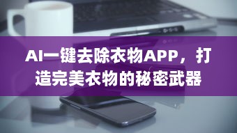 AI一键去除衣物APP，打造完美衣物的秘密武器