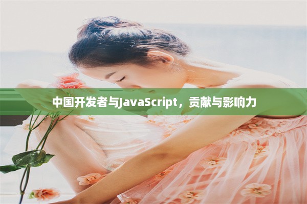 中国开发者与JavaScript，贡献与影响力