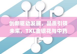 创新驱动发展，品质引领未来，TXL金银花与中药行业的高标准之路