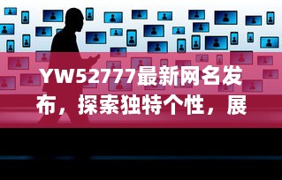 YW52777最新网名发布，探索独特个性，展示网络魅力