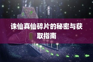 诛仙真仙碎片的秘密与获取指南